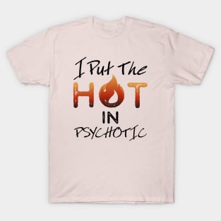 I put the hot in psychotic - Funny wife or girlfriend T-Shirt